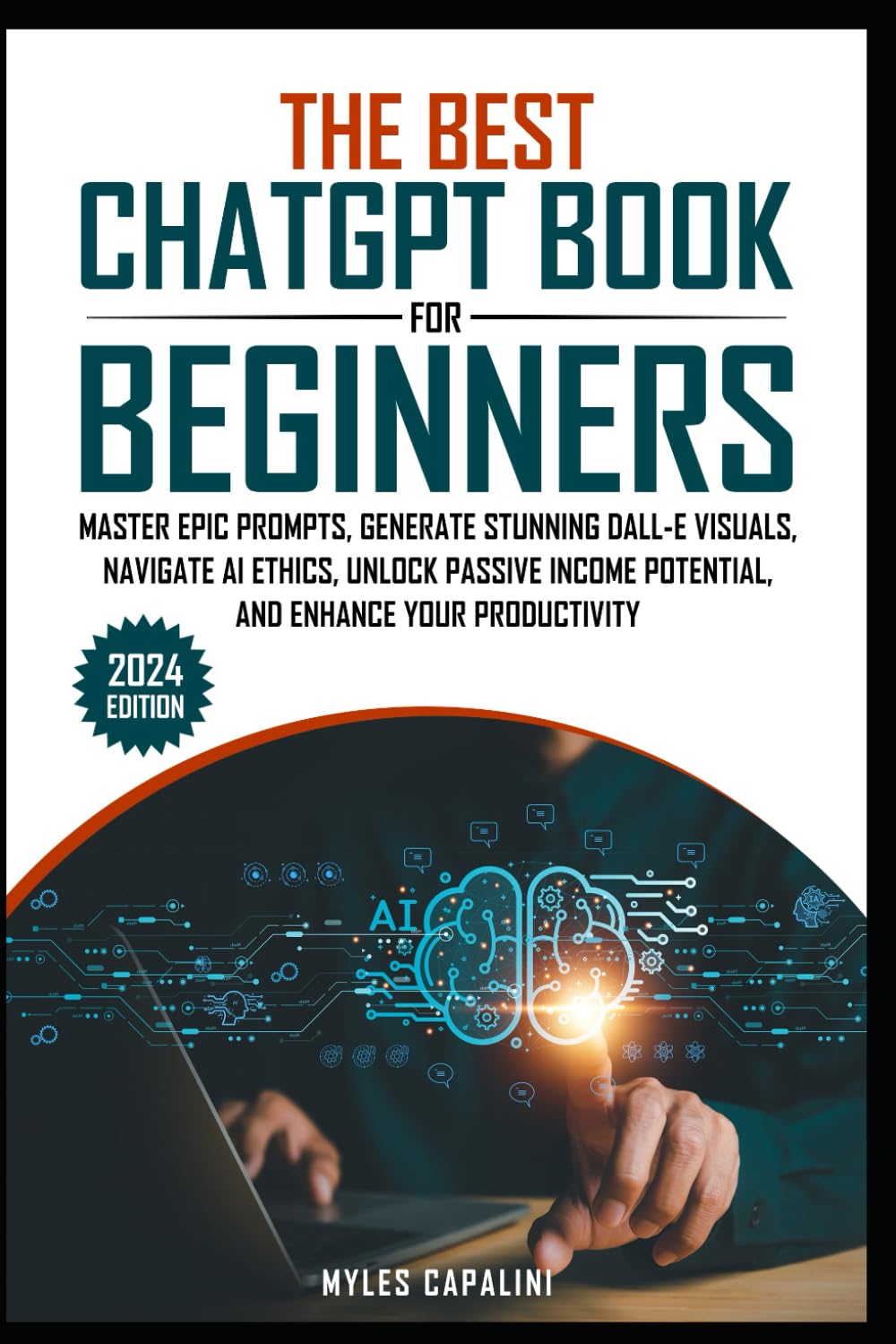 The Best ChatGPT Book for Beginners: MASTER EPIC PROMPTS, GENERATE STUNNING DALL-E VISUALS, NAVIGATE AI ETHICS, UNLOCK PASSIVE INCOME POTENTIAL, AND ENHANCE YOUR PRODUCTIVITY - 7889