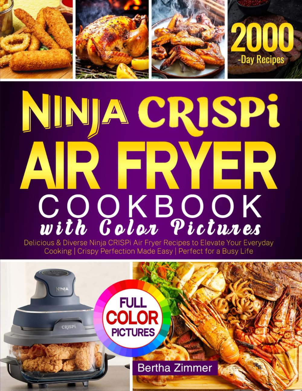 Ninja CRISPi Air Fryer Cookbook with Color Pictures: Delicious & Diverse Ninja CRISPi Air Fryer Recipes to Elevate Your Everyday Cooking | Crispy Perfection Made Easy | Perfect for a Busy Life