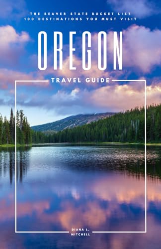 Oregon Travel Guide: The Beaver State Bucket List: 100 Destinations You Must Visit (Travel Guides By DLM) - 7469