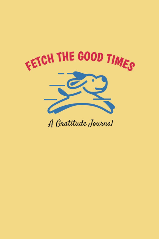 Fetch The Good Times: A Dog Gratitude Journal - 8366