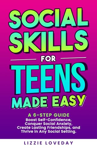Social Skills for Teens Made Easy: A 6 Step Guide to Boost Self Confidence, Conquer Social Anxiety, Create Lasting Friendships, and Thrive in Any Social Setting - 5678