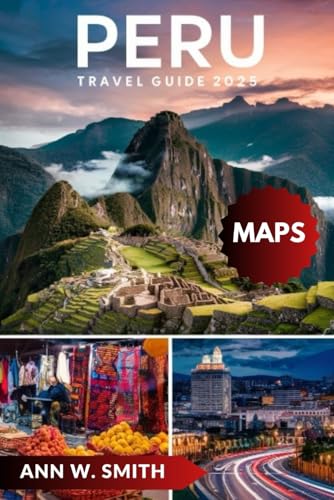 PERU TRAVEL GUIDE 2025: Unlocking the Secrets of the Inca Empire: From Machu Picchu to the Amazon Rainforest - 3743