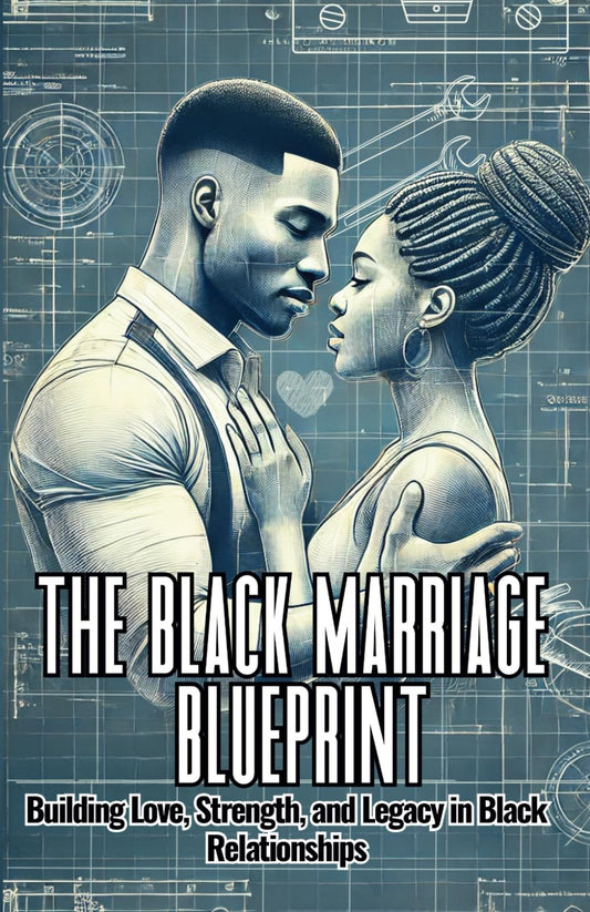 The Black Marriage Blueprint: Building Love, Strength, and Legacy in Black Relationships: "The Tools and Blueprint for Thriving Black Marriages. The Mini Guide - 6810