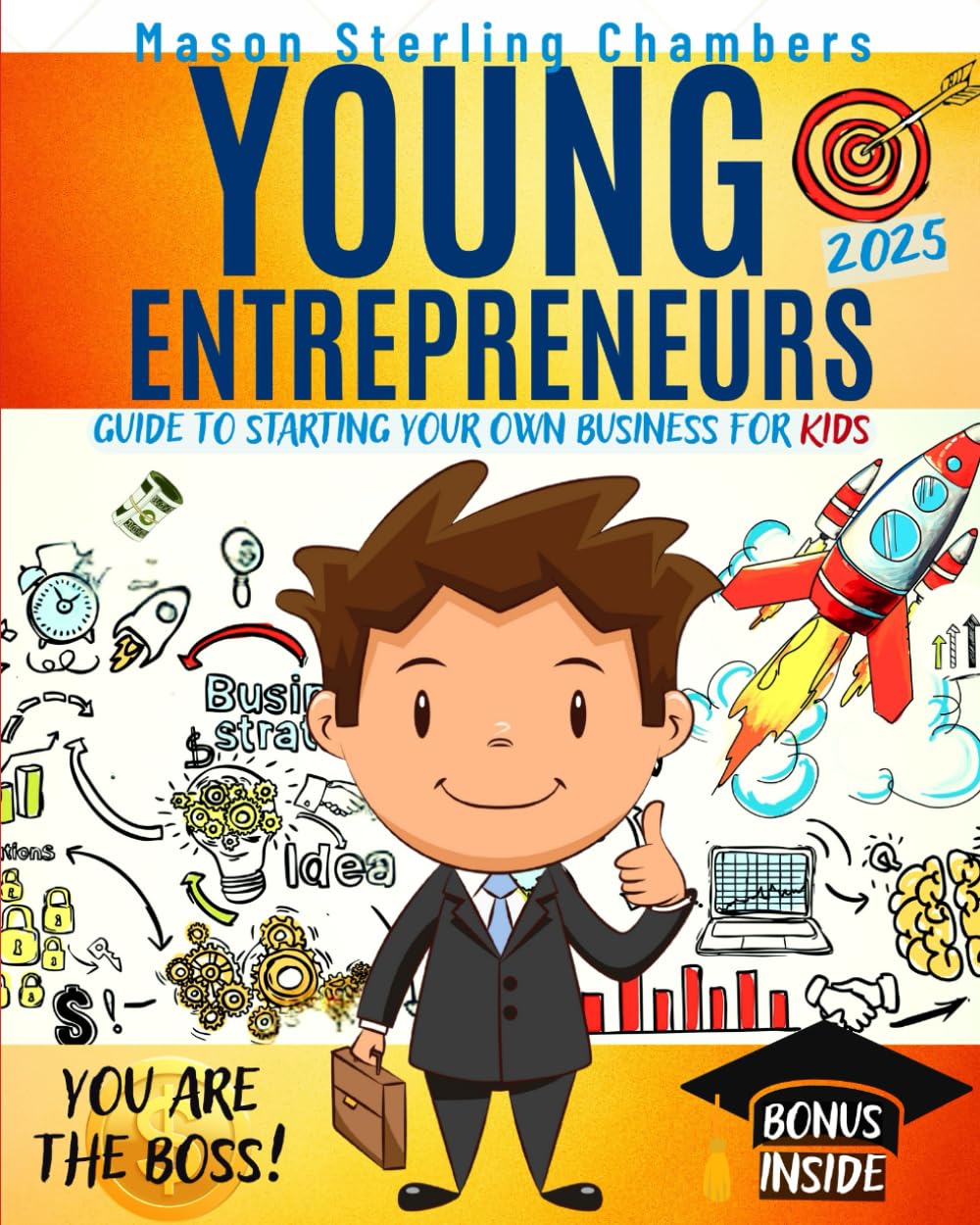 Young Entrepreneurs: Guide to Starting Your Own Business for Kids: You're the Boss. Be Part of the New Rich in Today's Global Economy