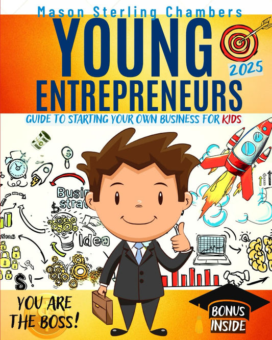 Young Entrepreneurs: Guide to Starting Your Own Business for Kids: You're the Boss. Be Part of the New Rich in Today's Global Economy