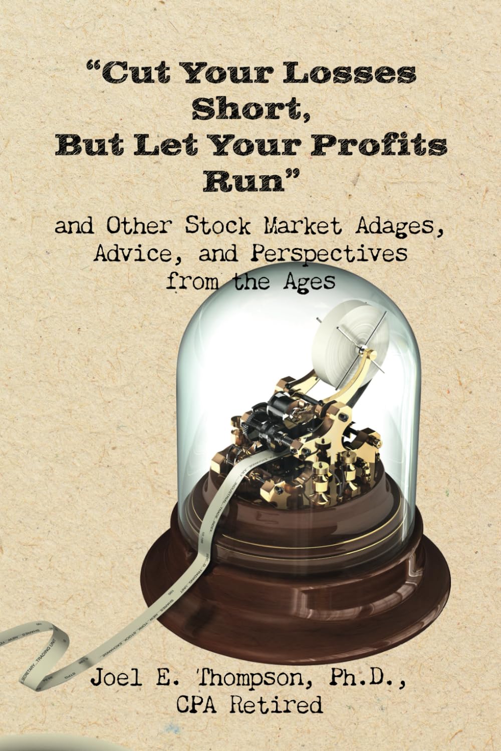 Cut Your Losses Short, But Let Your Profits Run and Other Stock Market Adages, Advice, and Perspectives from the Ages