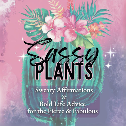 Sassy Plants: Sweary Affirmations & Bold Life Advice for the Fierce & Fabulous - 6299