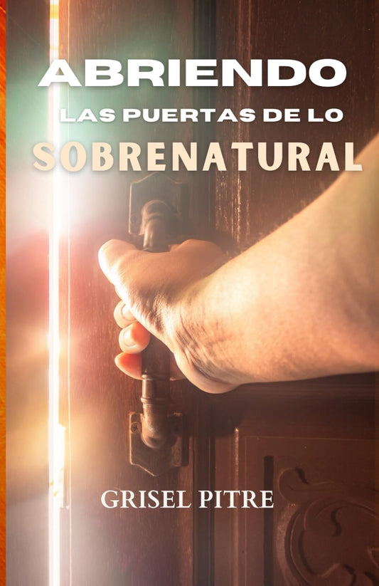 Abriendo las puertas de lo sobrenatural (Spanish Edition)