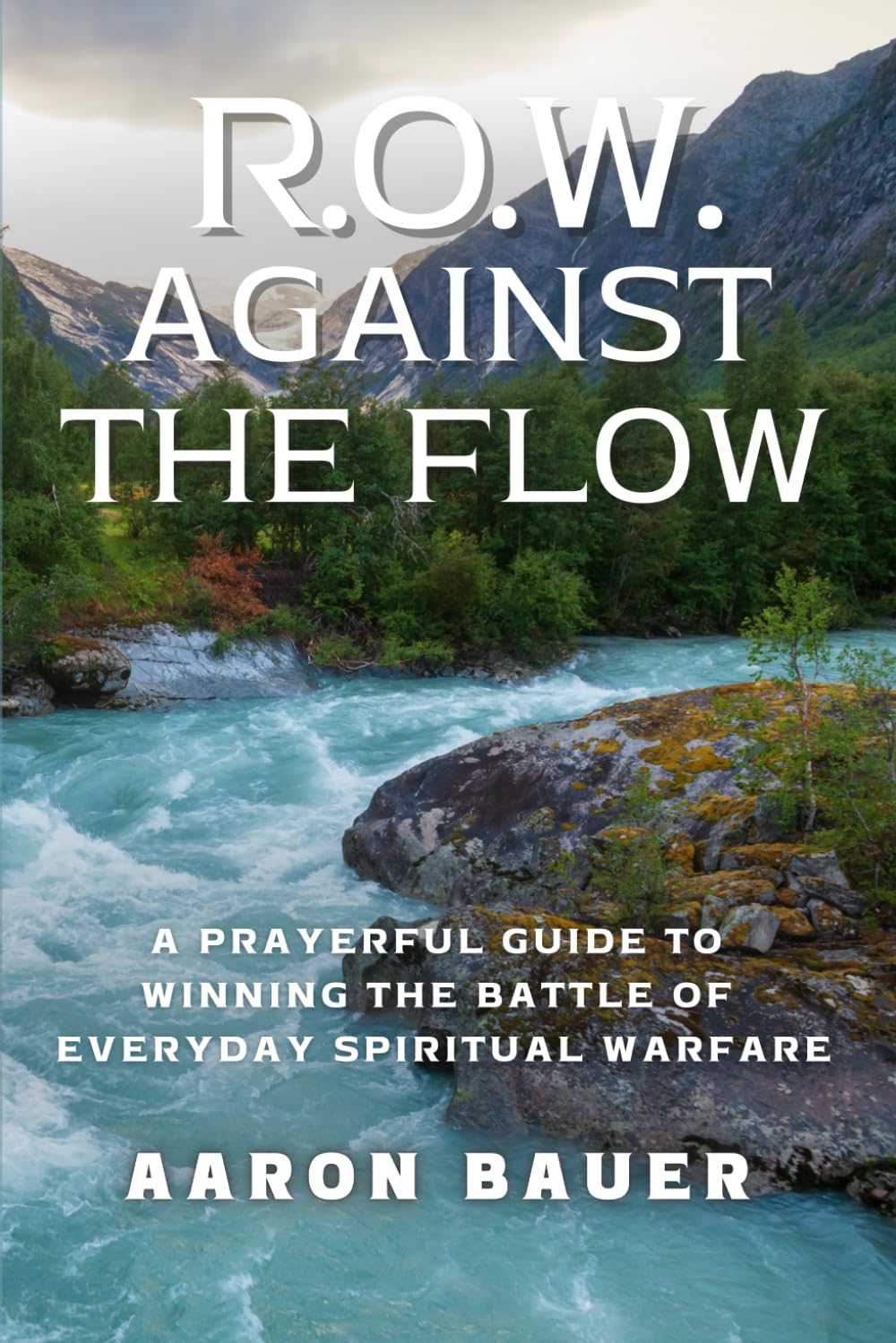 ROW Against The Flow: A Prayerful Guide To Winning The Battle Of Everyday Spiritual Warfare (The Spiritual Formation Series)
