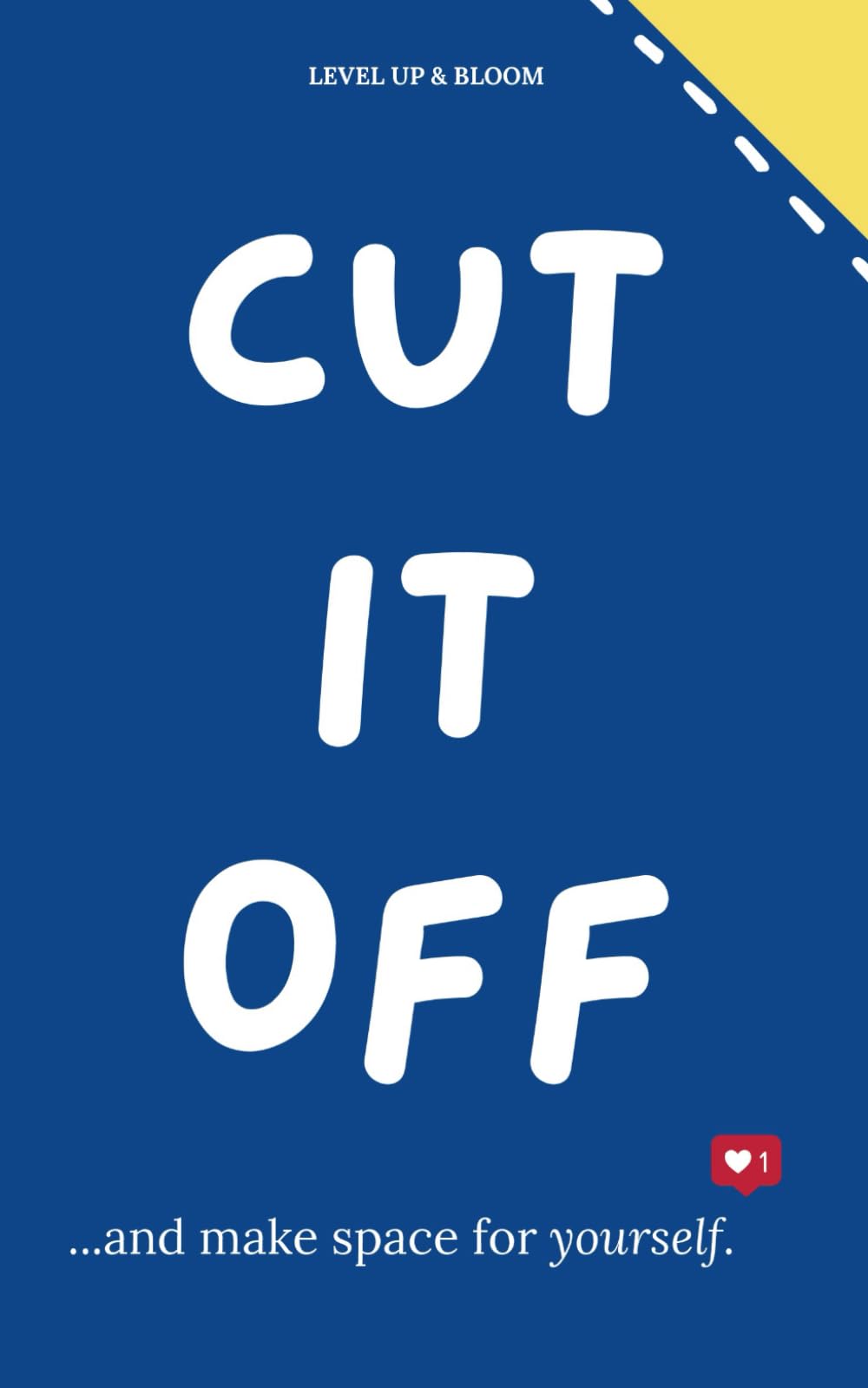 Cut It Off And Make Space For Yourself: A Journal To Learn To Heal, Love Yourself, Let Go | With Prompts, Affirmations, Deep Questions And Mindfulness Exercises For Relaxation, Unwind And Vent