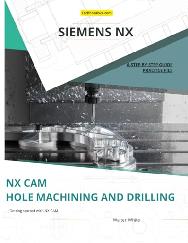 NX CAM Hole Machining and Drilling: Optimizing Hole Machining and Drilling Strategies in Siemens NX CAM (Mastering NX CAM: The Complete Guide to Advanced Manufacturing Techniques) - 8824