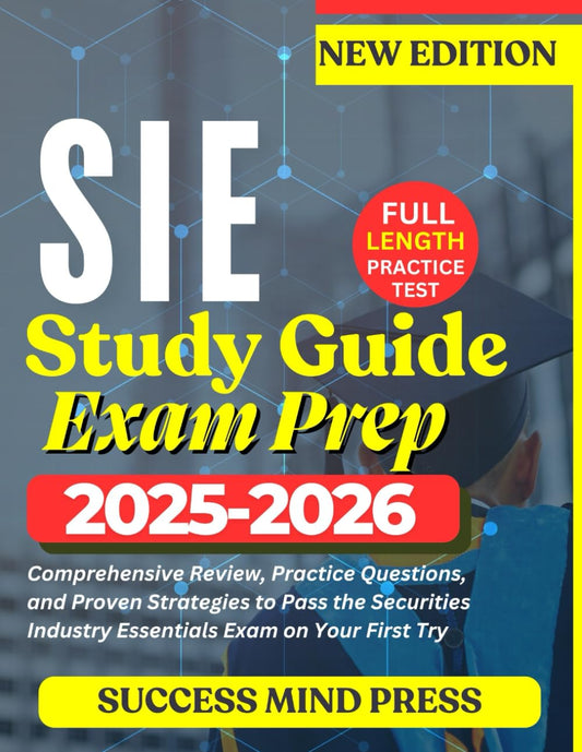 SIE STUDY GUIDE Exam Prep 2025-2026: Comprehensive Review, Practice Questions, and Proven Strategies to Pass the Securities Industry Essentials Exam on Your First Try - 8750