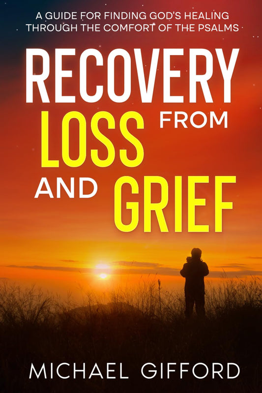 Recovery from Loss and Grief: A Guide for Finding God's Healing through the Comfort of the Psalms (The Loss and Grief Recovery Series) - 4647