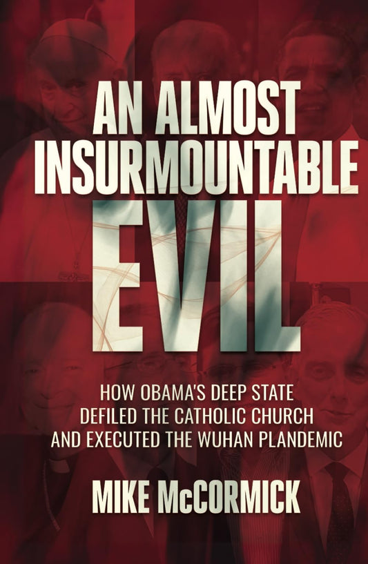 An Almost Insurmountable Evil: How Obama's Deep State Defiled the Catholic Church and Executed the Wuhan Plandemic - 4664