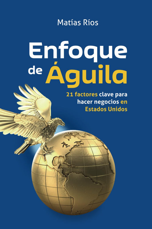 Enfoque de Águila: 21 factores clave para hacer negocios en Estados Unidos (Spanish Edition)