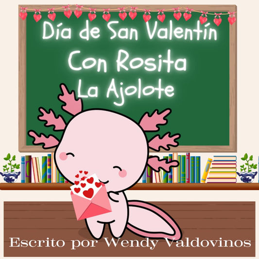 Día de San Valentín Con Rosita La Ajolote (Rosita The Axolotl / Rosita La Ajolote) (Spanish Edition) - 6896