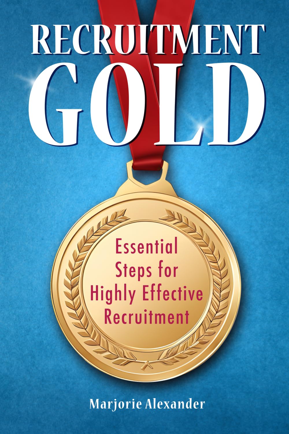 Recruitment Gold: Essential Steps for Highly Effective Recruitment