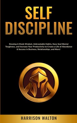 Self-Discipline: Develop A Monk Mindset, Unbreakable Habits, Navy Seal Mental Toughness, and Increase Your Productivity to Create a Life of Abundance ... and Self-Discipline for a Resilient Mindset) - 2982