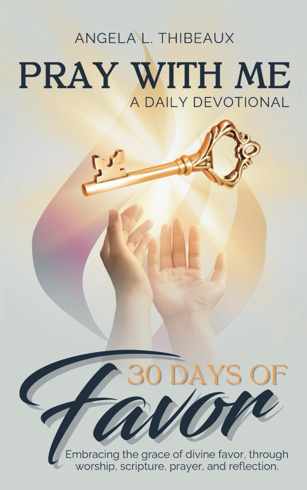 Pray with Me: 30 Days of Favor Daily Devotional: Embracing the grace of divine favor, through worship, scripture, prayer, and reflection.
