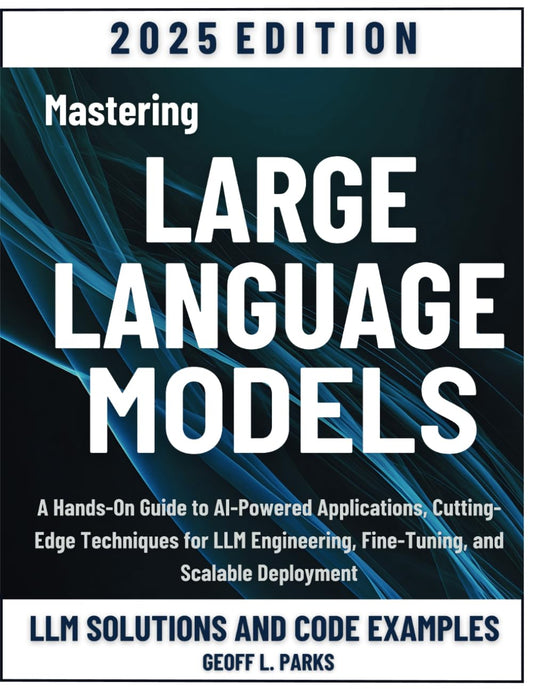 Mastering Large Language Models: A Hands-On Guide to AI-Powered Applications, Cutting-Edge Techniques for LLM Engineering, Fine-Tuning, and Scalable Deployment - 3903
