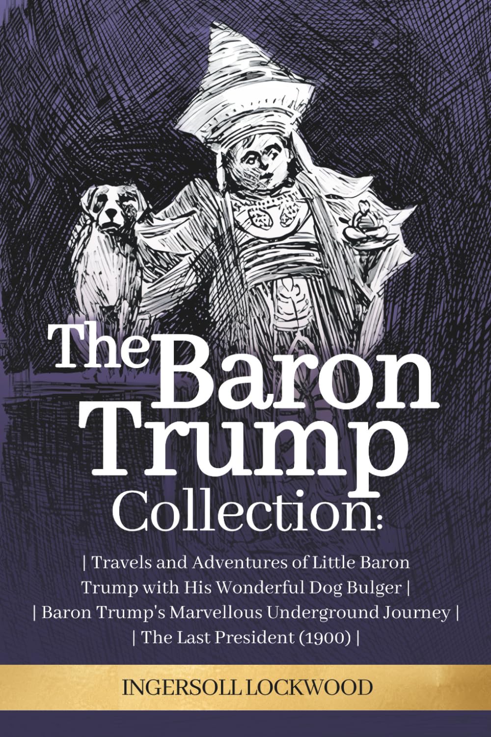The Baron Trump Collection: Complete 3-Book Collection - Ingersoll Lockwood's Time Travel Novels: Travels and Adventures of Little Baron Trump with ... Journey | The Last President (1896)