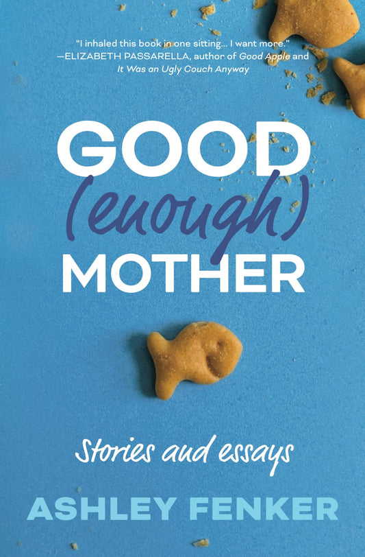 Good (Enough) Mother: Stories and Essays - 7261