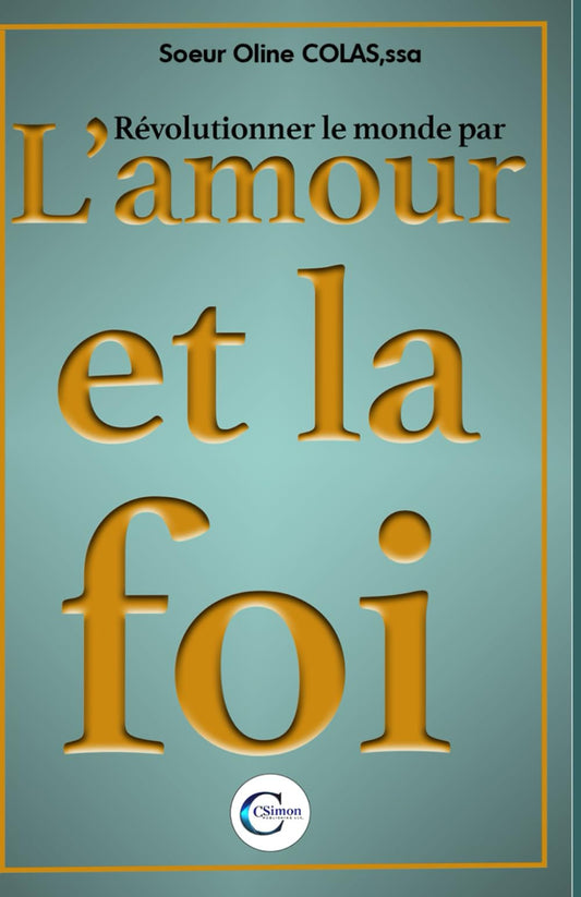 Révolutionner le monde par l'amour et la foi: La force transformante De l'énergie (French Edition)