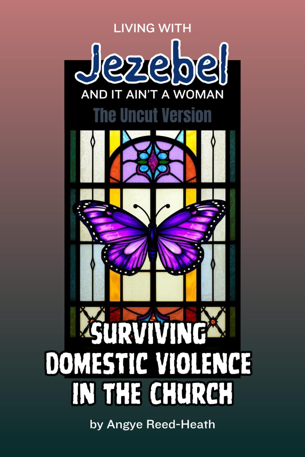 Living with Jezebel (The Uncut Version): Surviving Domestic Violence In The Church