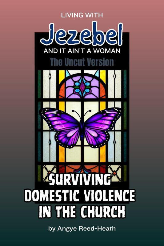 Living with Jezebel (The Uncut Version): Surviving Domestic Violence In The Church