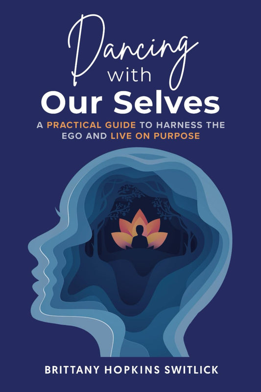 Dancing with Our Selves: A Practical Guide to Harness the Ego and Live on Purpose
