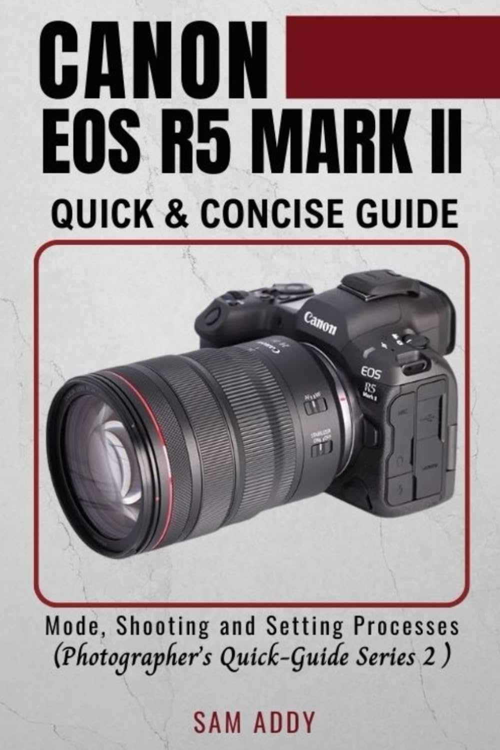 Canon EOS R5 MARK II- Quick & Concise Guide: Modes, Shooting & Setting Processes (Photographer's Quick-Guide Series 2) - 9972