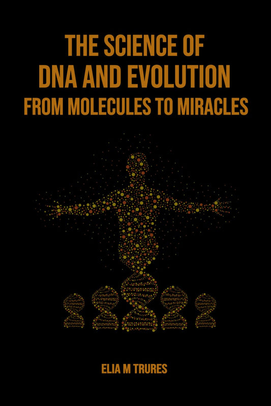 The Science of DNA and Evolution From Molecules to Miracles - 641