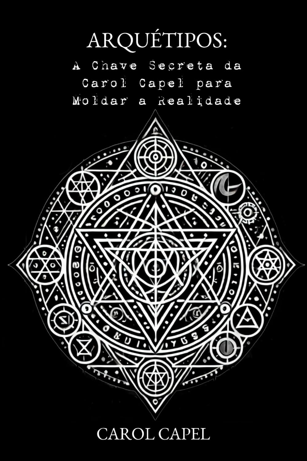 Arquétipos: A Chave Secreta da Carol Capel para Moldar a Realidade (Portuguese Edition)