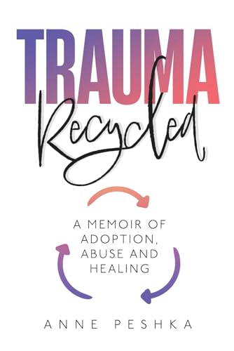 Trauma Recycled: A Memoir of Adoption, Abuse, and Healing