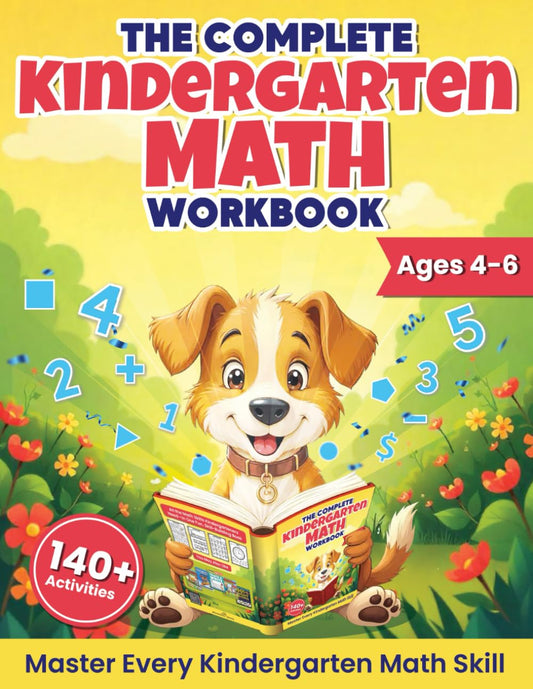 The Complete Kindergarten Math Workbook: Master Early Math Skills With 130+ Engaging Activities Covering Numbers, Shapes, Operations, Patterns, and More
