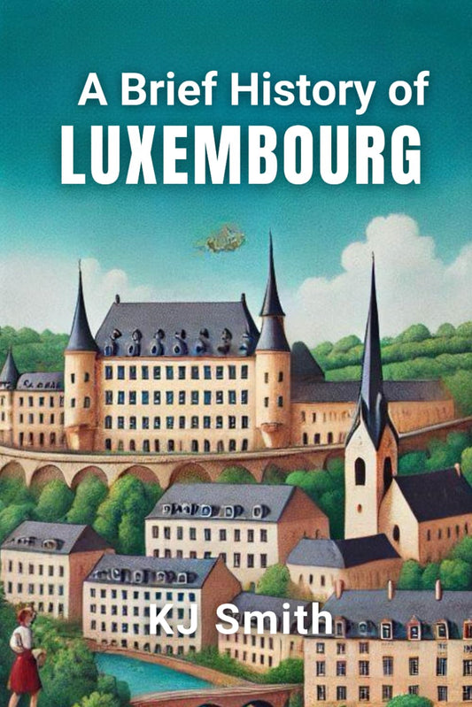 A Brief History of Luxembourg (A Brief History - Around the World Edition) - 4827