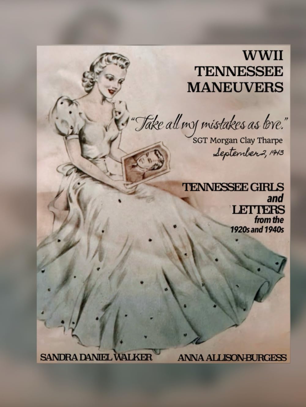 TAKE ALL MY MISTAKES AS LOVE: TENNESSEE GIRLS and LETTERS from 1920s and the 1940s - WWII TENNESSEE MANEUVERS