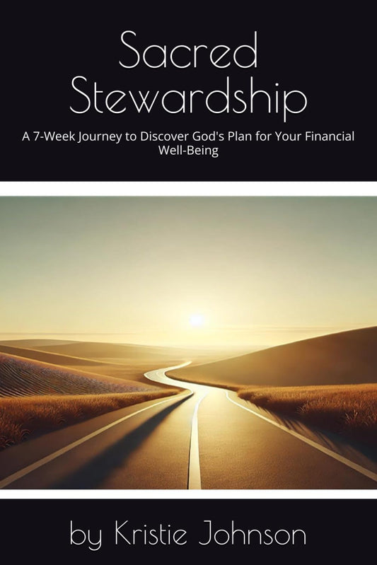 Sacred Stewardship: A 7-Week Journey to Discover God's Plan for Your Financial Well-Being