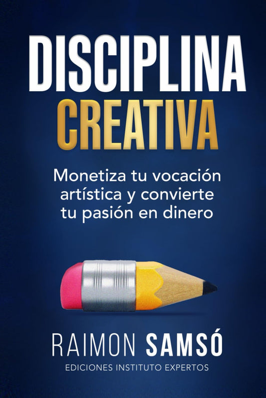Disciplina Creativa: Monetiza tu vocación artística y convierte tu pasión en dinero (Serie Disciplina) (Spanish Edition)