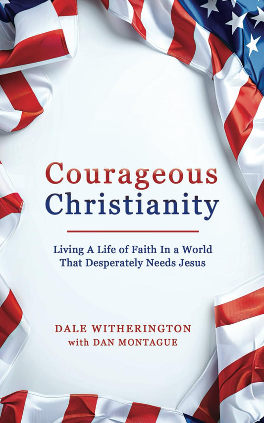 Courageous Christianity: Living A Life of Faith In a World That Desperately Needs Jesus