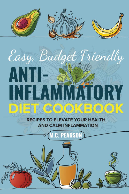 Easy, Budget Friendly, Anti-Inflammatory Diet Cookbook: Recipes to Elevate Your Health and Calm Inflammation - 9786