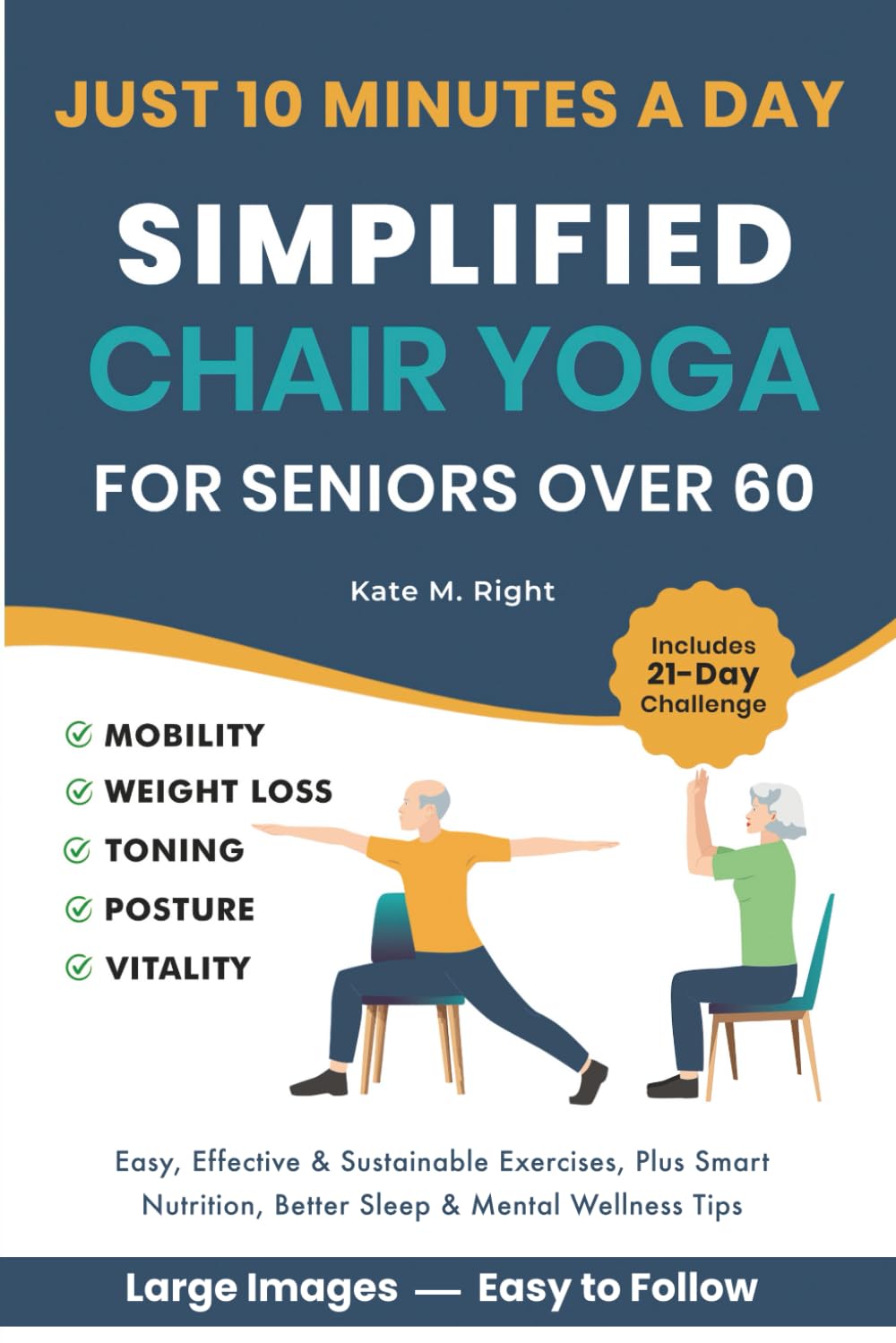 Simplified Chair Yoga for Seniors Over 60: Transform Your Life in Just 10 Minutes a Day With Easy Moves for Mobility, Weight Loss, Better Posture, Balance, and Vitality