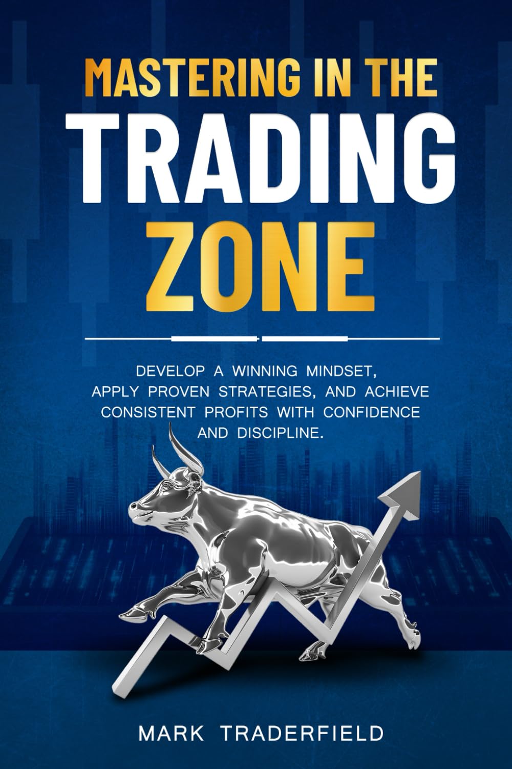 Mastering in the Trading Zone: Develop a Winning Mindset, Apply Proven Strategies, and Achieve Consistent Profits with Confidence and Discipline.