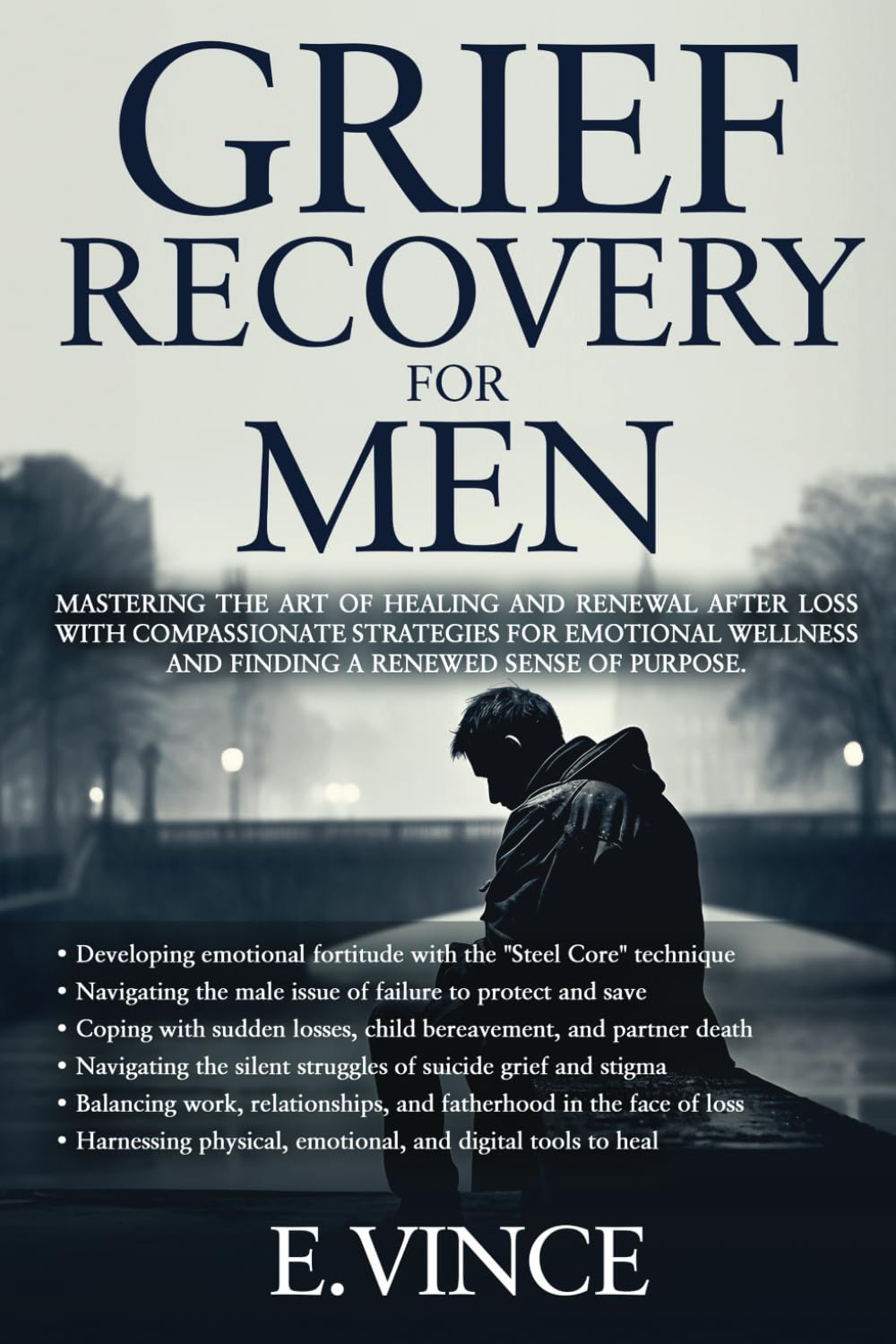 Grief Recovery for Men: Mastering the Art of Healing and Renewal After Loss with Compassionate Strategies for Emotional Wellness and Finding a Renewed Sense of Purpose