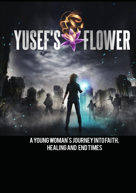 Yusef's Flower: A young woman's journey into faith, healing and End Times. - 7291