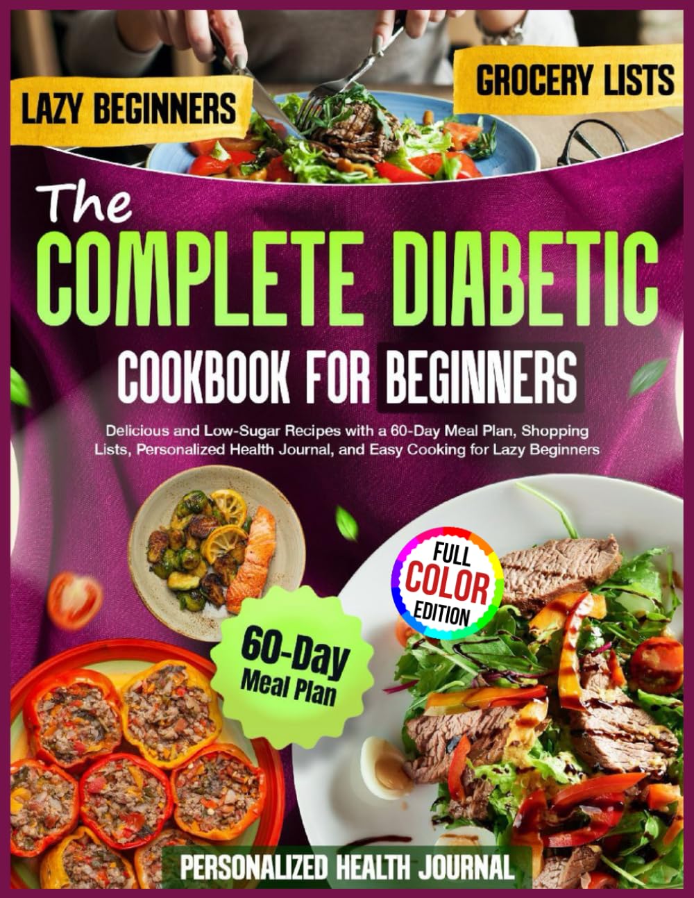 The Complete Diabetic Cookbook for Beginners: Delicious and Low-Sugar Recipes with a 60-Day Meal Plan, Shopping Lists, Personalized Health Journal, and Easy Cooking for Lazy Beginners