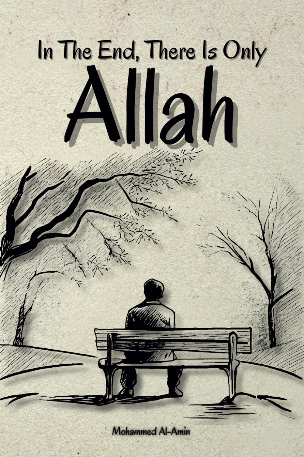 In The End, There Is Only Allah (Inspirational Islamic Reminders, Poems, and Reflections)