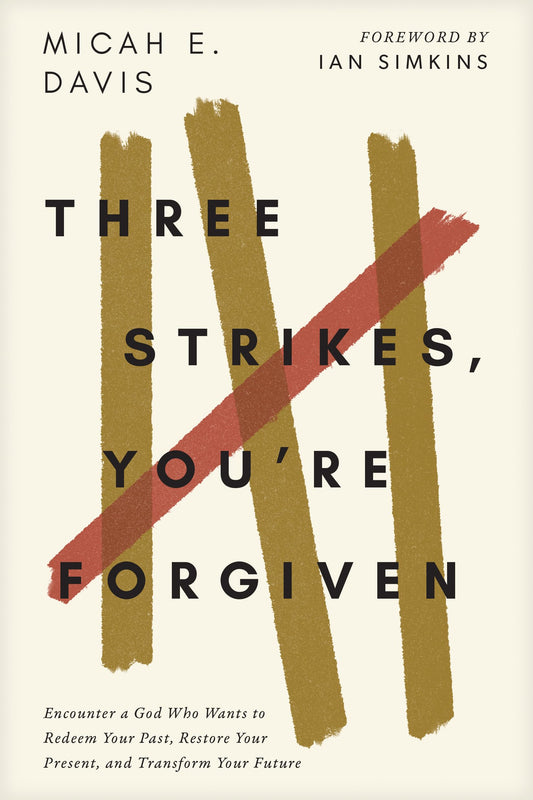 Three Strikes, You're Forgiven: Encounter a God Who Wants to Redeem Your Past, Restore Your Present, and Transform Your Future