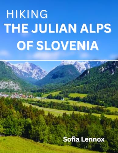 Hiking The Julian Alps Of Slovenia: A Comprehensive Guide to Slovenia’s Most Breathtaking Trails - 7849