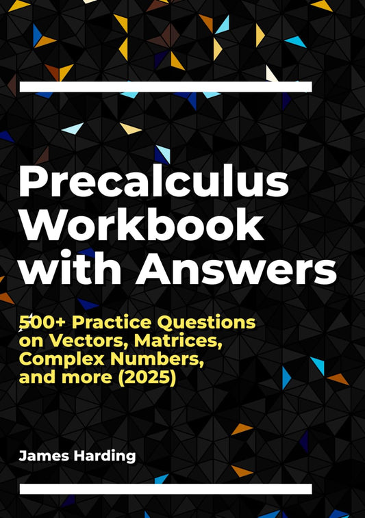 Precalculus Workbook with Answers: 500+ Practice Questions on Vectors, Matrices, Complex Numbers, and more (2025)